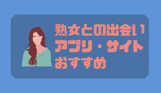 熟女好きにおすすめの出会い系アプリ10選！熟女との出会いの攻略法から注意点までを徹底解説